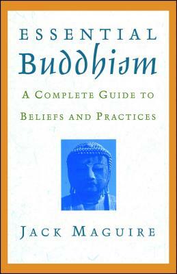 Essential Buddhism: A Complete Guide to Beliefs and Practices by Jack Maguire