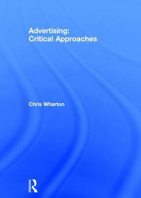 Advertising: Critical Approaches by Chris Wharton