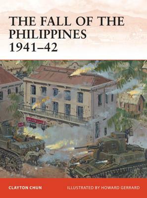 The Fall of the Philippines 1941-42 by Clayton K. S. Chun