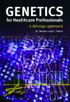 Genetics for Healthcare Professionals: A Lifestage Approach by Heather Skirton, Christine Patch