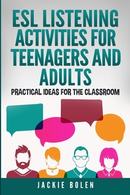 ESL Listening Activities for Teenagers and Adults: Practical Ideas for the Classroom by Jackie Bolen