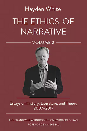 The Ethics of Narrative: Essays on History, Literature, and Theory, 2007-2017 by Robert Doran