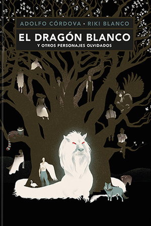 El dragón blanco y otros personajes olvidados by Adolfo Córdova