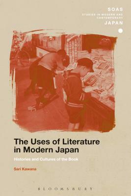 The Uses of Literature in Modern Japan: Histories and Cultures of the Book by Sari Kawana