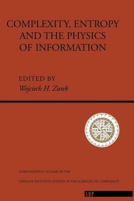 Complexity, Entropy and the Physics of Information by Wojciech H. Zurek