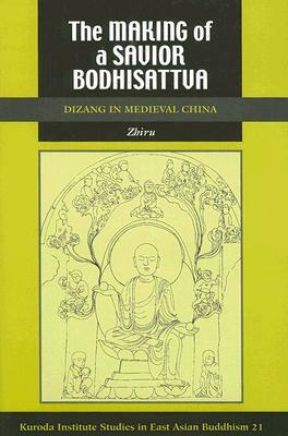 The Making of a Savior Bodhisattva: Dizang in Medieval China by Zhiru Ng