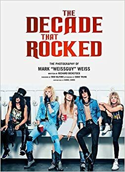 The Decade That Rocked: The Music and Mayhem of '80s Rock and Metal by Eddie Trunk, Mark Weiss, Rob Halford, Richard Bienstock