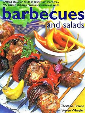 Barbecues and Salads: Creative Ideas for Outdoor Eating with More Than 400 Sizzling Barbecue Recipes and Succulent Salads by Christine France