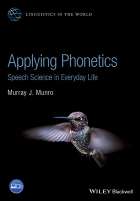 Applying Phonetics: Speech Science in Everyday Life by Murray J. Munro