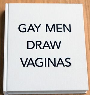 Gay Men Draw Vaginas by Shannon O'Malley, Keith Wilson