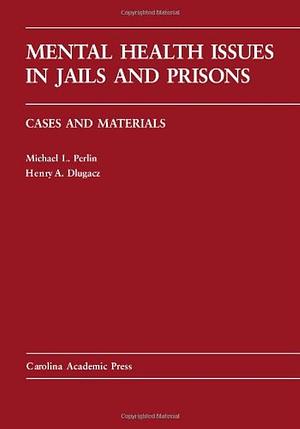 Mental Health Issues in Jails and Prisons: Cases and Materials by Michael L. Perlin, Henry A. Dlugacz