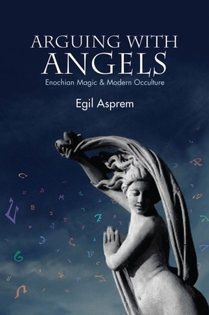 Arguing with Angels: Enochian Magic & Modern Occulture by Egil Asprem