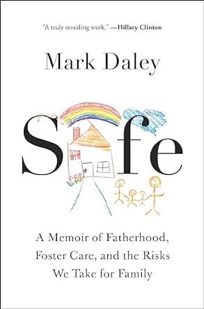 Safe: A Memoir of Fatherhood, Foster Care, and the Risks We Take for Family by Mark Daley
