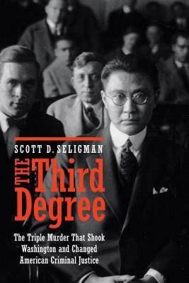 The Third Degree: The Triple Murder That Shook Washington and Changed American Criminal Justice by Scott D. Seligman