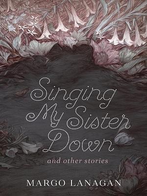 Singing My Sister Down and other stories by Margo Lanagan