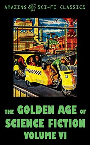 The Golden Age of Science Fiction - Volume VI by Jack Sharkey, Sydney J. Van Scyoc, Dean Evans, Ruth Wainwright, William Morrison, Robert Sheckley, Jim Harmon, Michael Shaara, Fritz Leiber, Amazing Sci-Fi Classics, Bill Doede, Simon Eisner