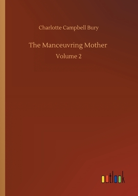 The Manceuvring Mother: Volume 2 by Charlotte Campbell Bury