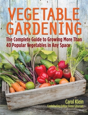 Vegetable Gardening: The Complete Guide to Growing More Than 40 Popular Vegetables in Any Space by Carol Klein