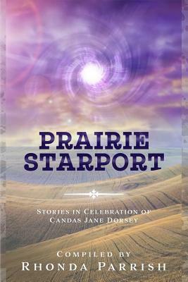 Prairie Starport: Stories in Celebration of Candas Jane Dorsey by Rhonda Parrish