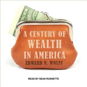 A Century of Wealth in America by Edward N. Wolff