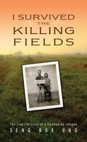 I Survived the Killing Fields: The True Life Story of a Cambodian Refugee by Seng Kok Ung