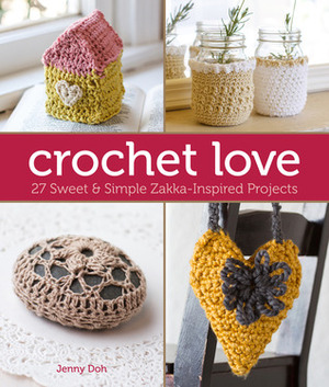 Crochet Love: 27 SweetSimple Zakka-Inspired Projects by Jenny Doh