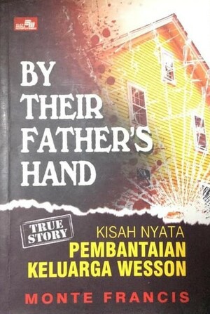 By Their Father's Hand: Kisah Nyata Pembantaian Keluarga Wesson by Monte Francis