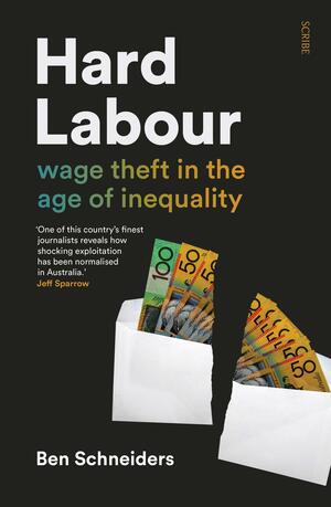 Hard Labour: Wage Theft in the Age of Inequality by Ben Schneiders