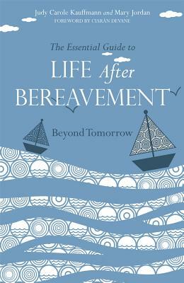 The Essential Guide to Life After Bereavement: Beyond Tomorrow by Mary Jordan, Judy Carole Kauffmann