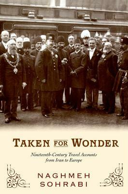 Taken for Wonder: Nineteenth-Century Travel Accounts from Iran to Europe by Naghmeh Sohrabi