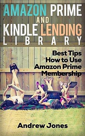 Lending Library For Prime Members: Best Tips How to Use Amazon Prime Membership by Amazon Prime, Andrew Jones
