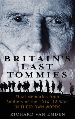 Britain's Last Tommies: Final Memories from Soldiers of the 1914-1918 War: In Their Own Words by Richard van Emden