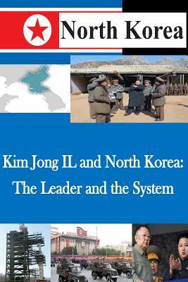 Kim Jong IL and North Korea: The Leader and the System by U. S. Army War College