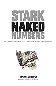 Stark Naked Numbers: Uncover Your Financials, Unlock Your Cash, and Unleash Your Profits by Jason Andrew