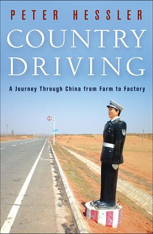 Country Driving: A Journey Through China from Farm to Factory by Peter Hessler