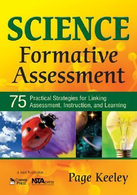 Science Formative Assessment: 75 Practical Strategies for Linking Assessment, Instruction, and Learning by Page Keeley