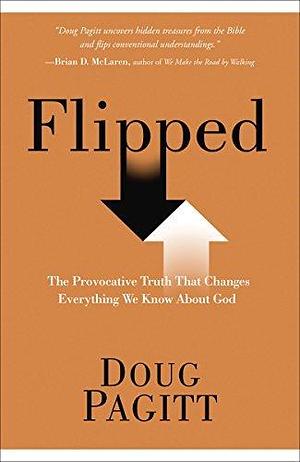 Flipped: The Provocative Truth That Changes Everything We Know About God by Doug Pagitt, Doug Pagitt