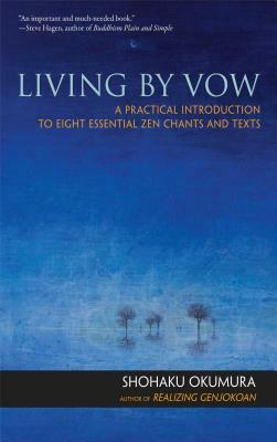 Living by Vow: A Practical Introduction to Eight Essential Zen Chants and Texts by Shohaku Okumura