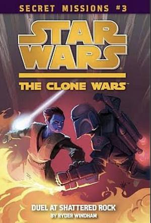 Star Wars: The Clone Wars: Secret Missions #3: Duel at Shattered Rock by Ryder Windham