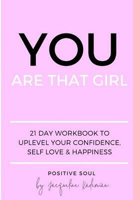 You Are That Girl: 21 day workbook to uplevel your confidence, self love & happiness by Jacqueline Kademian, Positive Soul
