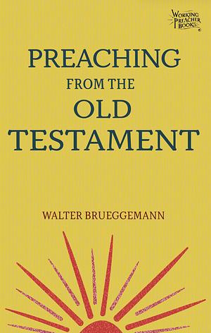 Preaching from the Old Testament by Walter Brueggemann, Rolf A. Jacobson