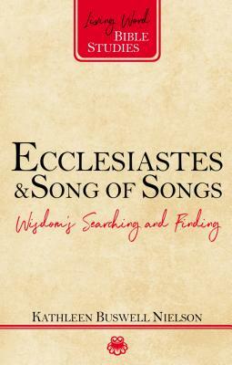 Ecclesiastes and Song of Songs: Wisdom's Searching and Finding by Kathleen B. Nielson