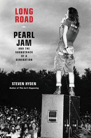 Long Road: Pearl Jam and the Soundtrack of a Generation by Steven Hyden