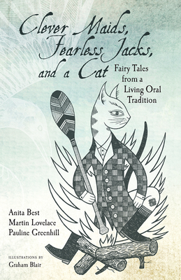 Clever Maids, Fearless Jacks, and a Cat: Fairy Tales from a Living Oral Tradition by Martin Lovelace, Anita Best, Pauline Greenhill