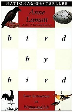 Bird by Bird: Some Instructions on Writing and Life by Anne Lamott