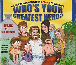Who's Your Greatest Hero?: A Book of Mormon Story Applied to Children by David Bowman