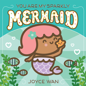 You Are My Sparkly Mermaid by Joyce Wan