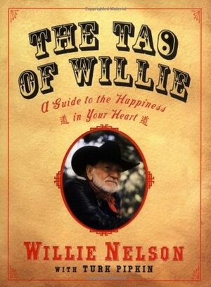 The Tao of Willie: A Guide to the Happiness in Your Heart by Willie Nelson, Turk Pipkin
