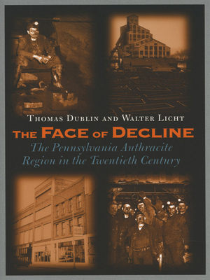 The Face of Decline: The Pennsylvania Anthracite Region in the Twentieth Century by Thomas Dublin, Walter Licht
