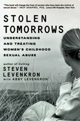 Stolen Tomorrows: Understanding and Treating Women's Childhood Sexual Abuse by Steven Levenkron